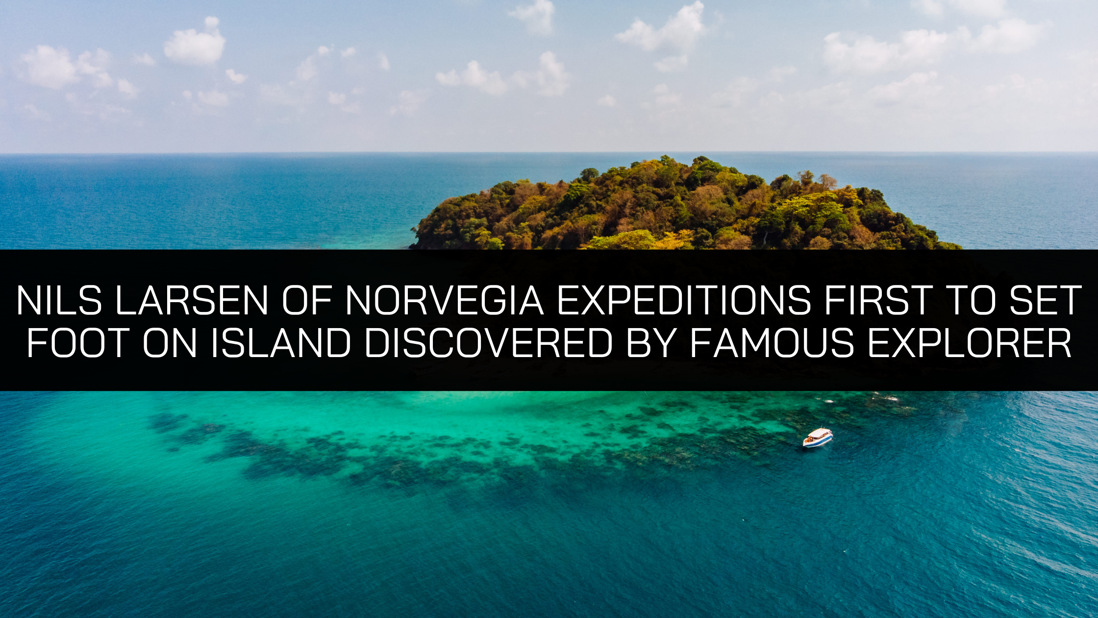 Nils Larsen of Norvegia Expeditions First to Set Foot on Island Discovered by Famous Explorer